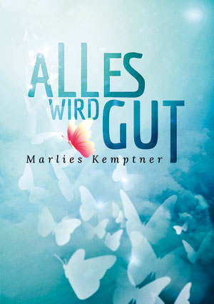 Cover von: ALLES WIRD GUT – Und plötzlich hieß es: „Leukämie“!von Buchautor Marlies Kemptner