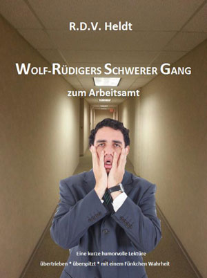 Cover von: Wolf-Rüdigers schwerer Gang zum Arbeitsamt – Eine kurze humorvolle Lektürevon Buchautor R.D.V. Jo Heldt