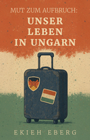 Cover von: Mut zum Aufbruch: Unser Leben in Ungarn von Buchautor Ekieh Eberg Cover von: Mut zum Aufbruch: Unser Leben in Ungarn von Buchautor Ekieh Eberg