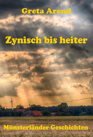 Cover von: Zynisch bis heiter – Münsterländer Geschichten von Buchautor Greta Arend Cover von: Zynisch bis heiter – Münsterländer Geschichten von Buchautor Greta Arend