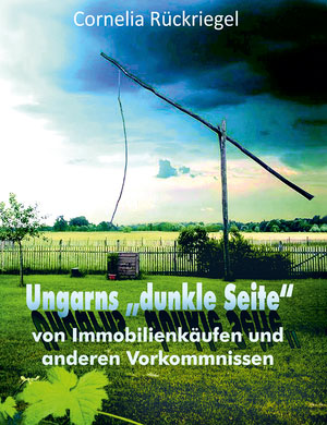 Cover von: Ungarns „dunkle Seite“ – Von Immobilienkäufen und anderen Vorkommnissen von Buchautor Cornelia Rückriegel Cover von: Ungarns „dunkle Seite“ – Von Immobilienkäufen und anderen Vorkommnissenvon Buchautor Cornelia Rückriegel