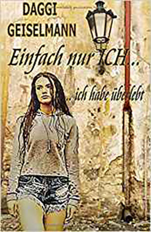Cover von: Einfach nur ICH ... ich habe überlebt von Buchautor Daggi Geiselmann Cover von: Einfach nur ICH ... ich habe überlebt von Buchautor Daggi Geiselmann