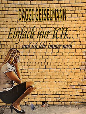 Cover von: Einfach nur ICH ... und ich lebe immer noch von Buchautor Daggi Geiselmann Cover von: Einfach nur ICH ... und ich lebe immer noch von Buchautor Daggi Geiselmann