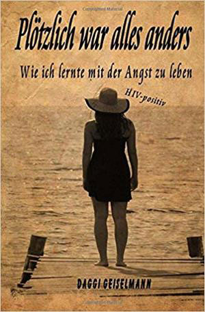 Cover von: Plötzlich war alles anders: Wie ich lernte mit der Angst zu leben von Buchautor Daggi Geiselmann Cover von: Plötzlich war alles anders: Wie ich lernte mit der Angst zu leben von Buchautor Daggi Geiselmann