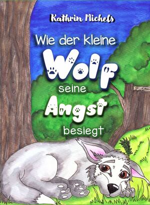 Cover von: Wie der kleine Wolf seine Angst besiegtvon Buchautor Kathrin Michels