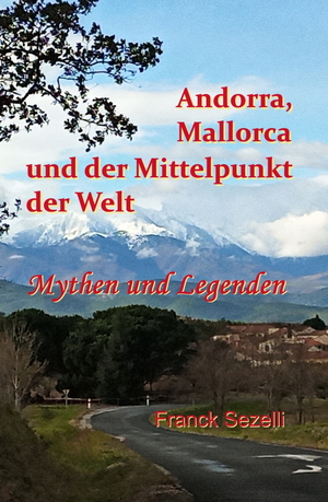 Cover von: Andorra, Mallorca und der Mittelpunkt der Welt – Mythen und Legendenvon Buchautor Franck Sezelli