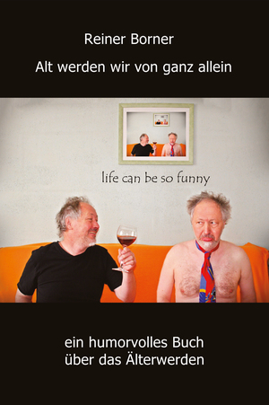 Cover von: Alt werden wir von ganz allein von Buchautor Reiner Borner Cover von: Alt werden wir von ganz alleinvon Buchautor Reiner Borner
