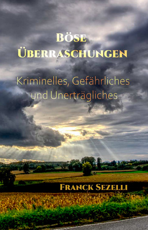 Cover von: Böse Überraschungen. Kriminelles, Gefährliches und Unerträglichesvon Buchautor Franck Sezelli