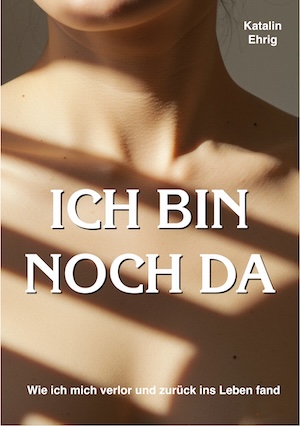 Cover von: Ich bin noch da: Wie ich mich verlor und zurück ins Leben fandvon Buchautor Katalin Ehrig