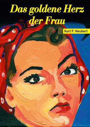 Cover von: Das goldene Herz der Frau von Buchautor Kurt F. Neubert Cover von: Das goldene Herz der Frauvon Buchautor Kurt F. Neubert