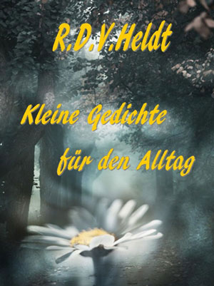 Cover von: Kleine Gedichte für den Alltag von Buchautor R.D.V. Jo Heldt Cover von: Kleine Gedichte für den Alltagvon Buchautor R.D.V. Jo Heldt