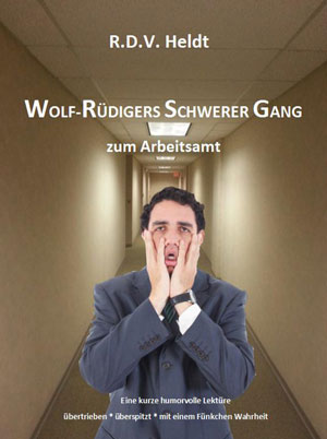 Cover von: Wolf-Rüdigers schwerer Gang zum Arbeitsamt – Eine kurze humorvolle Lektüre von Buchautor R.D.V. Jo Heldt Cover von: Wolf-Rüdigers schwerer Gang zum Arbeitsamt – Eine kurze humorvolle Lektürevon Buchautor R.D.V. Jo Heldt