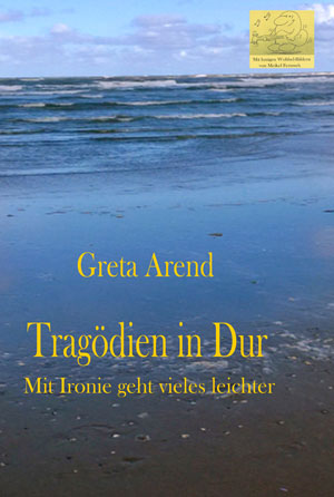 Cover von: Tragödien in Dur – Mit Ironie geht vieles leichter von Buchautor Greta Arend Cover von: Tragödien in Dur – Mit Ironie geht vieles leichter von Buchautor Greta Arend