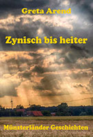 Cover von: Zynisch bis heiter – Münsterländer Geschichten von Buchautor Greta Arend Cover von: Zynisch bis heiter – Münsterländer Geschichten von Buchautor Greta Arend