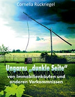 Cover von: Ungarns „dunkle Seite“ – Von Immobilienkäufen und anderen Vorkommnissen von Buchautor Cornelia Rückriegel Cover von: Ungarns „dunkle Seite“ – Von Immobilienkäufen und anderen Vorkommnissen von Buchautor Cornelia Rückriegel