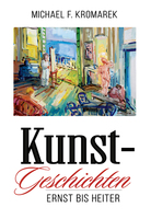 Cover von: Kunst-Geschichten – ernst bis heiter von Buchautor Michael Frank Kromarek Cover von: Kunst-Geschichten – ernst bis heiter von Buchautor Michael Frank Kromarek