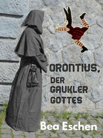Cover von: Orontius, der Gaukler Gottes von Buchautor Bea Eschen Cover von: Orontius, der Gaukler Gottes von Buchautor Bea Eschen