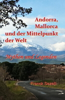 Cover von: Andorra, Mallorca und der Mittelpunkt der Welt – Mythen und Legenden von Buchautor Franck Sezelli