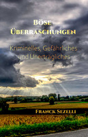 Cover von: Böse Überraschungen. Kriminelles, Gefährliches und Unerträgliches von Buchautor Franck Sezelli
