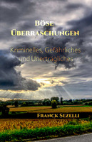 Cover von: Böse Überraschungen. Kriminelles, Gefährliches und Unerträgliches von Buchautor Franck Sezelli Cover von: Böse Überraschungen. Kriminelles, Gefährliches und Unerträgliches von Buchautor Franck Sezelli