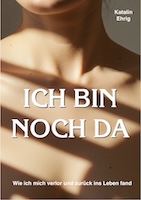 Cover von: Ich bin noch da: Wie ich mich verlor und zurück ins Leben fand von Buchautor Katalin Ehrig