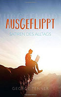 Cover von: Ausgeflippt – Satiren des Alltags von Buchautor George Tenner Cover von: Ausgeflippt – Satiren des Alltags von Buchautor George Tenner