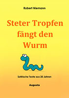 Cover von: Steter Tropfen fängt den Wurm – Satirische Texte aus 20 Jahren von Buchautor Robert Niemann Cover von: Steter Tropfen fängt den Wurm – Satirische Texte aus 20 Jahren von Buchautor Robert Niemann