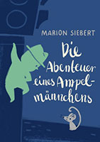 Cover von: Die Abenteuer eines Ampelmännchen von Buchautor Marion Siebert Cover von: Die Abenteuer eines Ampelmännchen von Buchautor Marion Siebert