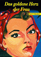 Cover von: Das goldene Herz der Frau von Buchautor Kurt F. Neubert Cover von: Das goldene Herz der Frau von Buchautor Kurt F. Neubert