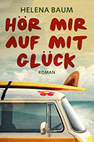 Cover von: Hör mir auf mit Glück von Buchautor Helena Baum Cover von: Hör mir auf mit Glück von Buchautor Helena Baum